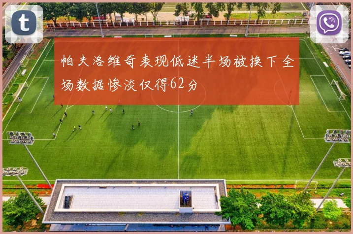 帕夫洛维奇表现低迷半场被换下全场数据惨淡仅得62分