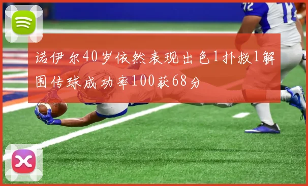 诺伊尔40岁依然表现出色1扑救1解围传球成功率100获68分
